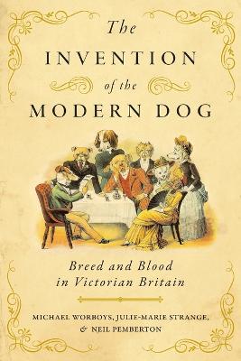 Invention of the Modern Dog: Breed and Blood in Victorian Britain