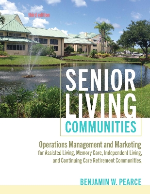 Senior Living Communities: Operations Management and Marketing for Assisted Living, Memory Care,  Independent Living, and Continuing Care Retirement Communities third edition