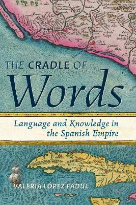Cradle of Words: Language and Knowledge in the Spanish Empire