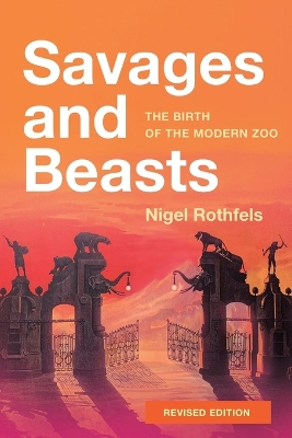 Savages and Beasts: The Birth of the Modern Zoo revised edition