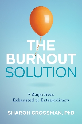 Burnout Solution: 7 Steps from Exhausted to Extraordinary