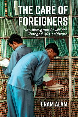 Care of Foreigners: How Immigrant Physicians Changed US Healthcare
