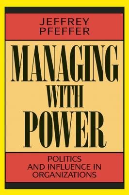 Managing With Power: Politics and Influence in Organizations