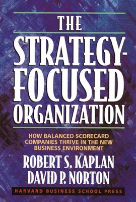 Strategy-Focused Organization: How Balanced Scorecard Companies Thrive in the New Business Environment