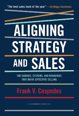 Aligning Strategy and Sales: The Choices, Systems, and Behaviors that Drive Effective Selling