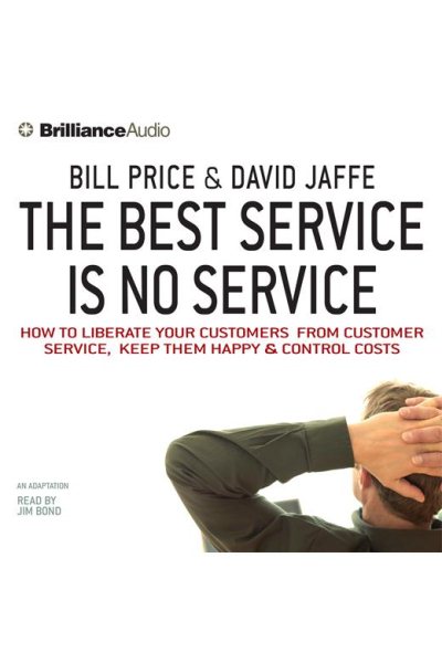 Best Service Is No Service: How to Liberate Your Customers from Customer Service, Keep Them Happy, and Control Costs