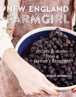 New England Farmgirl: Recipes & Stories from a Farmer's Daughter
