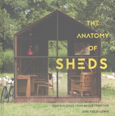 Anatomy of Sheds: New Buildings from an Old Tradition