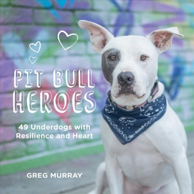 Pit Bull Heroes: 49 Underdogs With Resilience and Heart
