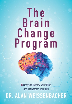 Brain Change Program: 6 Steps to Renew Your Mind and Transform Your Life