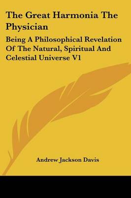 Great Harmonia The Physician: Being A Philosophical Revelation Of The Natural, Spiritual And Celestial  Universe V1