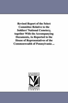 Revised Report of the Select Committee Relative to the Soldiers' National  Cemetery, Together with the Accompanying Documents, as Reported to the House