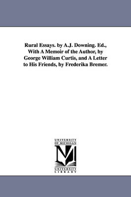 Rural Essays. by A.J. Downing. Ed., With A Memoir of the Author, by George  William Curtis, and A Letter to His Friends, by Frederika Bremer.