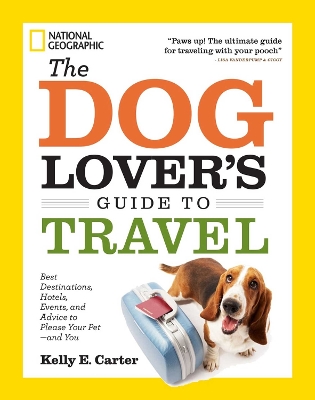 Dog Lover's Guide to Travel: Best Destinations, Hotels, Events, and Advice to Please Your Pet-and You