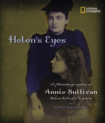 Helen's Eyes: A Photobiography of Annie Sullivan, Helen Keller's Teacher