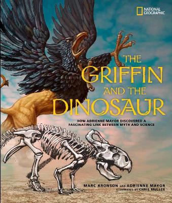 Griffin and the Dinosaur: How Adrienne Mayor Discovered a Fascinating Link Between Myth and Science
