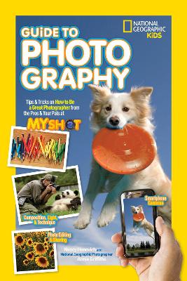 National Geographic Kids Guide to Photography: Tips & Tricks on How to Be a Great Photographer From the Pros & Your Pals at  My Shot