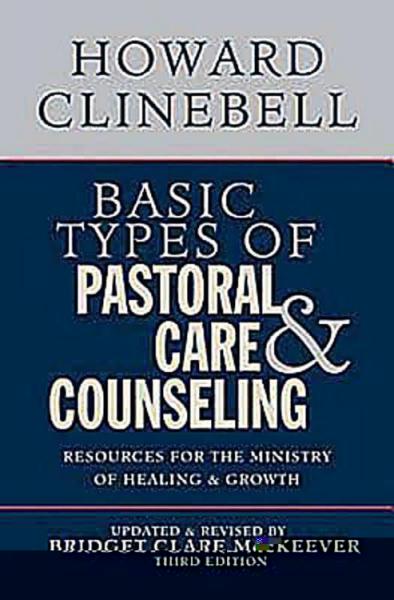 Basic Types of Pastoral Care & Counseling: Resources for the Ministry of Healing & Growth, Third Edition