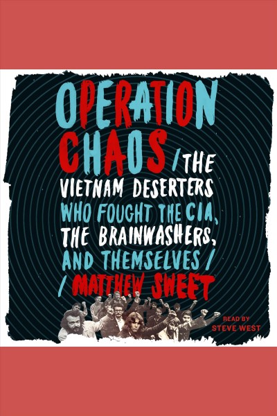 Operation Chaos: The Vietnam Deserters Who Fought the CIA, the Brainwashers, and Themselves