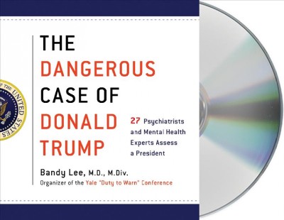 Dangerous Case of Donald Trump: 27 Psychiatrists and Mental Health Experts Assess a President