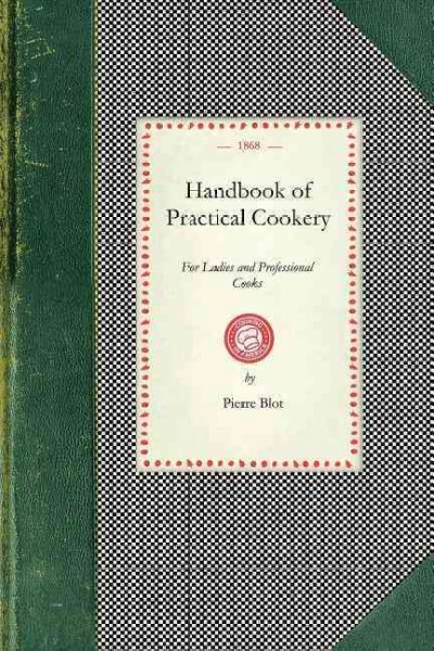 Handbook of Practical Cookery, for Ladies and Professional Cooks: Containing the Whole Science and Art of Preparing Human Food