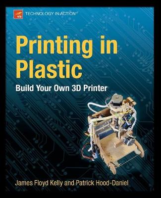 Printing in Plastic: Build Your Own 3D Printer 1st ed.
