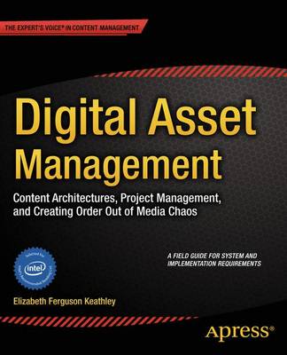 Digital Asset Management: Content Architectures, Project Management, and Creating Order out of Media  Chaos 1st ed.