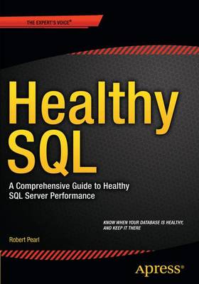 Healthy SQL: A Comprehensive Guide to Healthy SQL Server Performance 1st ed.