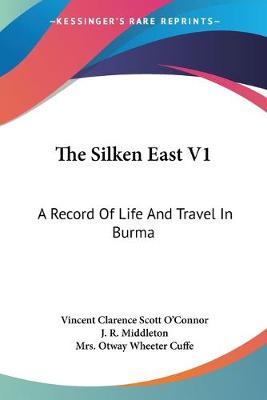 Silken East V1: A Record Of Life And Travel In Burma