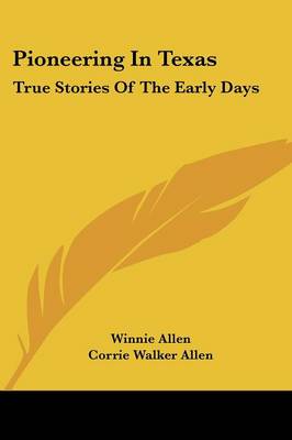 Pioneering In Texas: True Stories Of The Early Days
