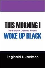 This Morning I Woke Up Black: The Barack Obama Poems
