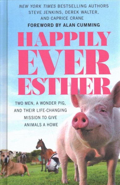 Happily Ever Esther: Two Men, a Wonder Pig, and Their Life-Changing Mission to Give Animals a Home Large type / large print edition