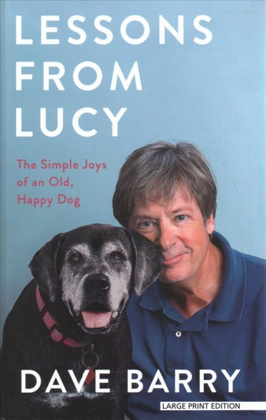Lessons from Lucy: The Simple Joys of an Old, Happy Dog Large type / large print edition