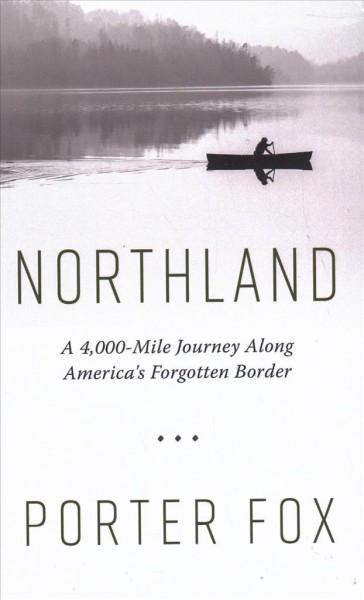 Northland: A 4,000-Mile Journey Along America's Forgotten Border Large type / large print edition