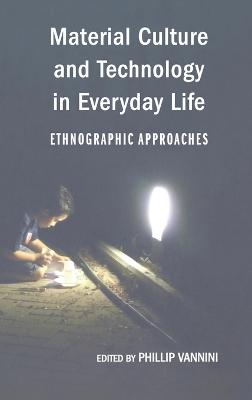 Material Culture and Technology in Everyday Life: Ethnographic Approaches New edition