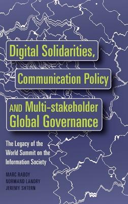 Digital Solidarities, Communication Policy and Multi-stakeholder Global  Governance: The Legacy of the World Summit on the Information Society New edition