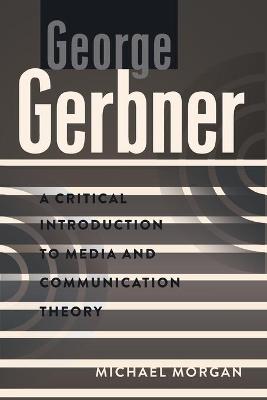 George Gerbner: A Critical Introduction to Media and Communication Theory New edition