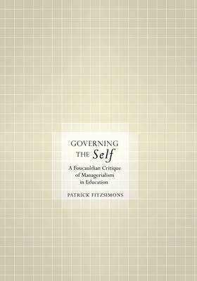 Governing the Self: A Foucauldian Critique of Managerialism in Education New edition