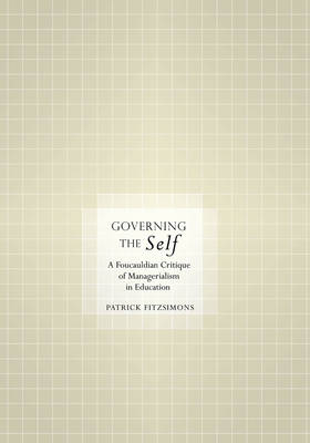 Governing the Self: A Foucauldian Critique of Managerialism in Education New edition