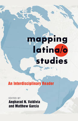 Mapping Latina/o Studies: An Interdisciplinary Reader New edition