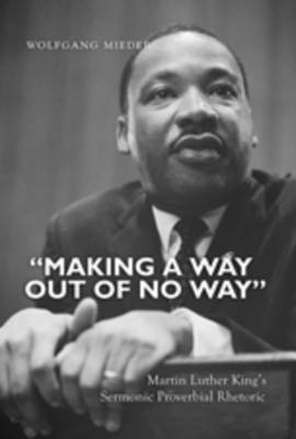 «Making a Way Out of No Way»: Martin Luther Kings Sermonic Proverbial Rhetoric New edition
