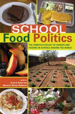 School Food Politics: The Complex Ecology of Hunger and Feeding in Schools Around the World- With  a Foreword by Chef Ann Cooper New edition