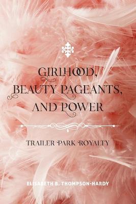 Girlhood, Beauty Pageants, and Power: Trailer Park Royalty New edition