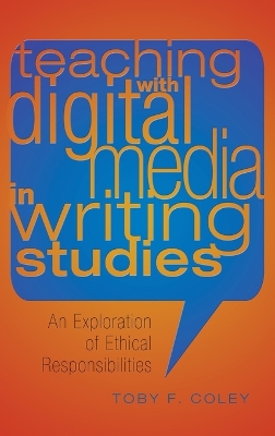 Teaching with Digital Media in Writing Studies: An Exploration of Ethical Responsibilities New edition