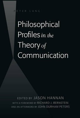 Philosophical Profiles in the Theory of Communication: With a Foreword by Richard J. Bernstein and an Afterword by John Durham Peters New edition