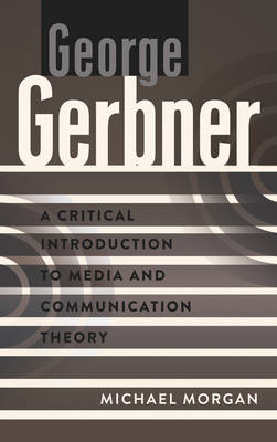 George Gerbner: A Critical Introduction to Media and Communication Theory New edition