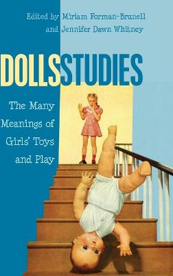 Dolls Studies: The Many Meanings of Girls Toys and Play New edition