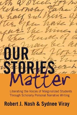 Our Stories Matter: Liberating the Voices of Marginalized Students Through Scholarly Personal  Narrative Writing New edition