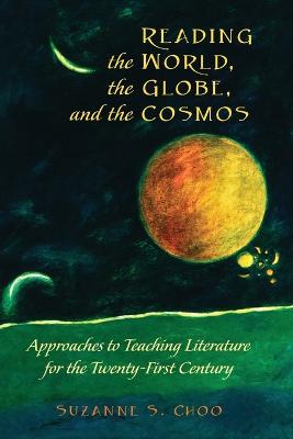 Reading the World, the Globe, and the Cosmos: Approaches to Teaching Literature for the Twenty-first Century New edition