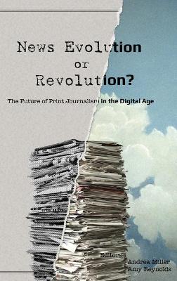 News Evolution or Revolution?: The Future of Print Journalism in the Digital Age New edition